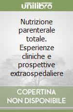 Nutrizione parenterale totale. Esperienze cliniche e prospettive extraospedaliere