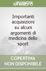 Importanti acquisizioni su alcuni argomenti di medicina dello sport libro