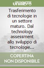 Trasferimento di tecnologie in un settore maturo. Dal technology assessment allo sviluppo di tecnologie appropriate. Esperienze nell'industria calzaturiera veneta libro