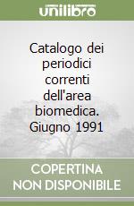 Catalogo dei periodici correnti dell'area biomedica. Giugno 1991 libro