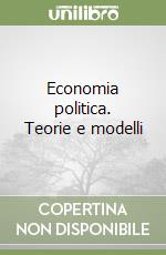 Economia politica. Teorie e modelli libro