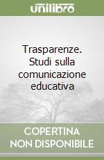 Trasparenze. Studi sulla comunicazione educativa libro