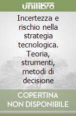 Incertezza e rischio nella strategia tecnologica. Teoria, strumenti, metodi di decisione libro