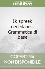 Ik spreek nederlands. Grammatica di base libro