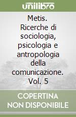 Metis. Ricerche di sociologia, psicologia e antropologia della comunicazione. Vol. 5 libro