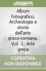 Album fotografico. Archeologia e storia dell'arte greco-romana. Vol. 1: Arte greca