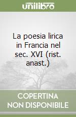 La poesia lirica in Francia nel sec. XVI (rist. anast.) libro