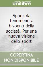 Sport: da fenomeno a bisogno della società. Per una nuova visione dello sport libro