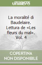 La moralité di Baudelaire. Lettura de «Les fleurs du mal». Vol. 4 libro