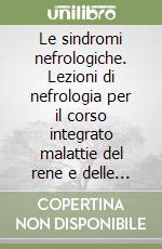 Le sindromi nefrologiche. Lezioni di nefrologia per il corso integrato malattie del rene e delle vie urinarie libro