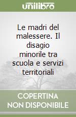 Le madri del malessere. Il disagio minorile tra scuola e servizi territoriali libro