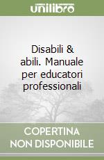 Disabili & abili. Manuale per educatori professionali libro