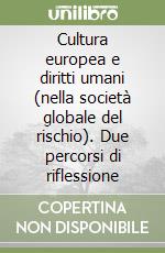 Cultura europea e diritti umani (nella società globale del rischio). Due percorsi di riflessione libro