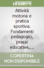 Attività motoria e pratica sportiva. Fondamenti pedagogici, prassi educative, aspetti etici libro