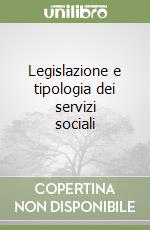 Legislazione e tipologia dei servizi sociali libro