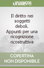 Il diritto nei soggetti deboli. Appunti per una ricognizione ricostruttiva libro