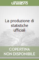 La produzione di statistiche ufficiali libro