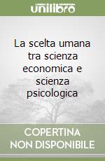 La scelta umana tra scienza economica e scienza psicologica