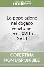 La popolazione nel dogado veneto nei secoli XVII e XVIII libro