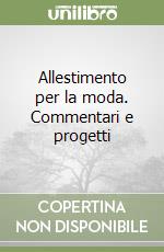 Allestimento per la moda. Commentari e progetti