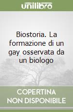 Biostoria. La formazione di un gay osservata da un biologo libro