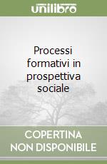 Processi formativi in prospettiva sociale libro