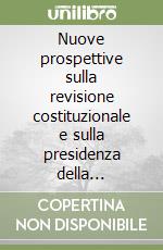 Nuove prospettive sulla revisione costituzionale e sulla presidenza della Repubblica libro