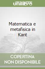 Matematica e metafisica in Kant