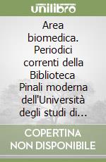 Area biomedica. Periodici correnti della Biblioteca Pinali moderna dell'Università degli studi di Padova. Catalogo