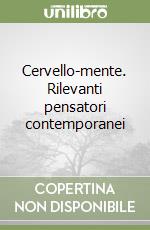 Cervello-mente. Rilevanti pensatori contemporanei libro