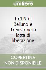 I CLN di Belluno e Treviso nella lotta di liberazione libro