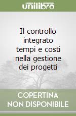 Il controllo integrato tempi e costi nella gestione dei progetti libro