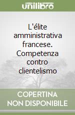 L'élite amministrativa francese. Competenza contro clientelismo