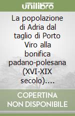 La popolazione di Adria dal taglio di Porto Viro alla bonifica padano-polesana (XVI-XIX secolo). Quattro saggi di storia demografica libro