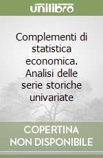 Complementi di statistica economica. Analisi delle serie storiche univariate libro