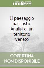 Il paesaggio nascosto. Analisi di un territorio veneto