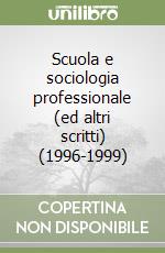 Scuola e sociologia professionale (ed altri scritti) (1996-1999) libro