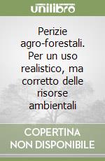 Perizie agro-forestali. Per un uso realistico, ma corretto delle risorse ambientali libro