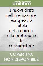 I nuovi diritti nell'integrazione europea: la tutela dell'ambiente e la protezione del consumatore libro