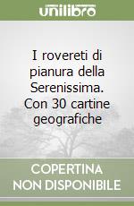 I rovereti di pianura della Serenissima. Con 30 cartine geografiche libro