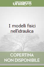 I modelli fisici nell'idraulica libro