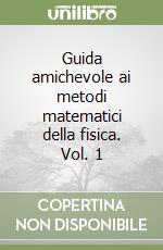 Guida amichevole ai metodi matematici della fisica. Vol. 1