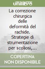 La correzione chirurgica delle deformità del rachide. Strategie di strumentazione per scoliosi, fratture toraco-lombari, rachide lombo-sacrale degenerativo libro