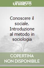 Conoscere il sociale. Introduzione al metodo in sociologia libro