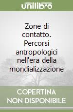 Zone di contatto. Percorsi antropologici nell'era della mondializzazione libro