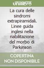 La cura delle sindromi extrapiramidali. Linee guida inglesi nella riabilitazione del morbo di Parkinson libro