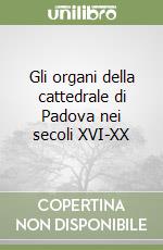 Gli organi della cattedrale di Padova nei secoli XVI-XX libro