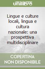 Lingue e culture locali, lingua e cultura nazionale: una prospettiva multidisciplinare libro