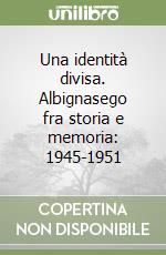 Una identità divisa. Albignasego fra storia e memoria: 1945-1951 libro