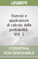 Esercizi e applicazioni di calcolo delle probabilità. Vol. 1 libro